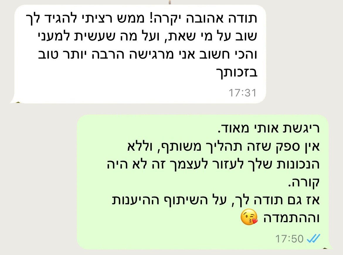 הודעה ממטופלת: תודה אהובה יקרה! ממש רציתי להגיד לך שוב על מי שאת ועל מה שעשית למעני, והכי חשוב אני מרגישה הרבה יותר טוב בזכותך